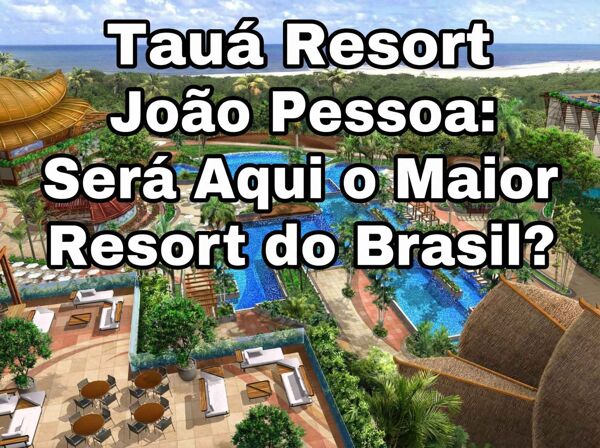 Tauá Resort João Pessoa: Será Aqui o Maior Resort do Brasil?