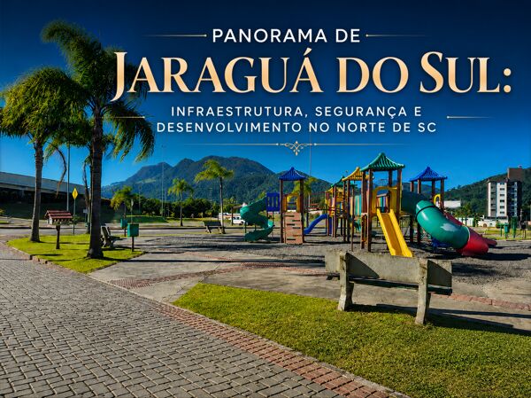Panorama de Jaraguá do Sul:   Infraestrutura, Segurança e Desenvolvimento no Norte de SC