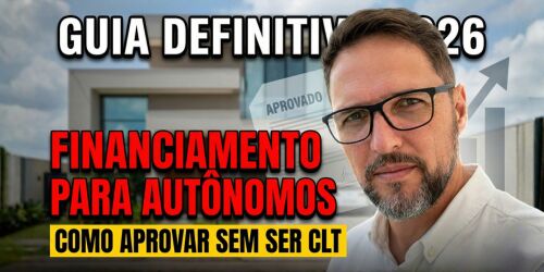 Financiamento Imobiliário para Autônomos em 2026: O Guia Definitivo para Aprovar seu Crédito