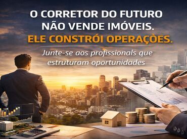 O Corretor do futuro não vende imóveis, ele constrói operações