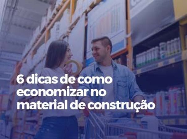 Quer economizar? Confira essas 6 dicas de como economizar material de construção para a sua obra de casa