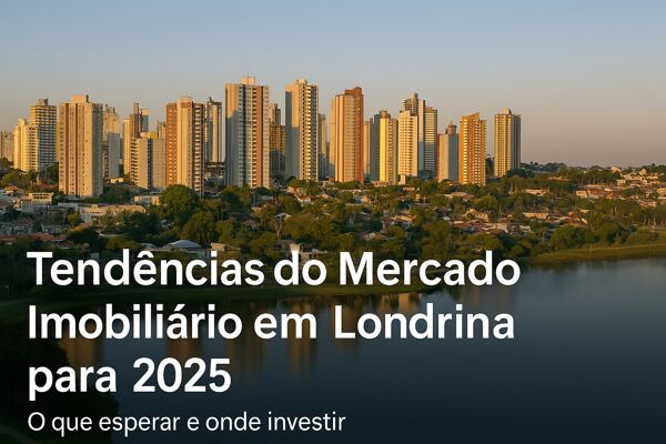 Tendências do Mercado Imobiliário em Londrina para 2025: O Que Esperar e Onde Investir