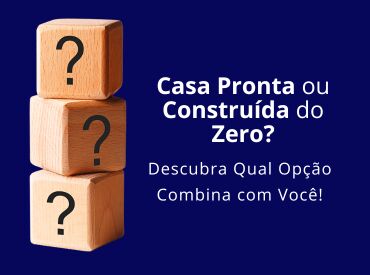 Casa Pronta ou Construída do Zero? Descubra Qual Opção Combina com Você!