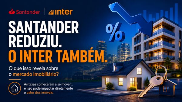 Crédito Imobiliário em Movimento: o que a redução das taxas do Inter e Santander e os impactos no mercado imobiliário
