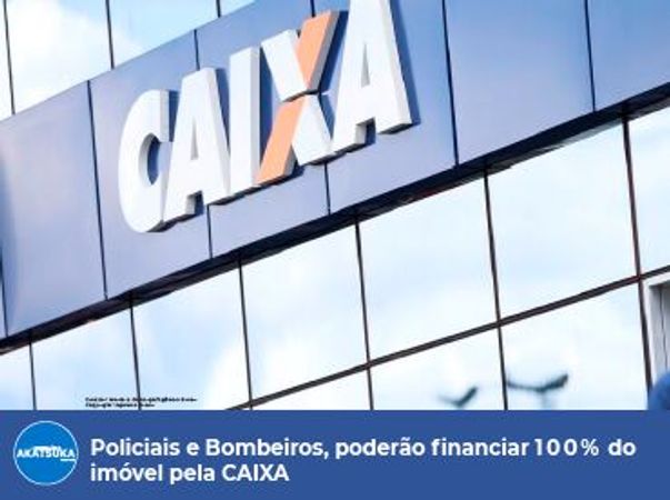 Policiais e Bombeiros, podem financiar 100% do imóvel através da CAIXA.