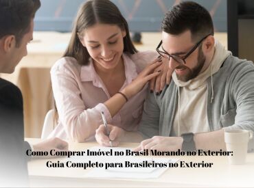 COMO COMPRAR IMÓVEL NO BRASIL MORANDO NO EXTERIOR: GUIA COMPLETO PARA BRASILEIROS NO EXTERIOR