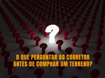 O QUE PERGUNTAR AO CORRETOR ANTES DE COMPRAR UM TERRENO?  5 PERGUNTAS ESSENCIAIS ANTES DE COMPRAR UM TERRENO
