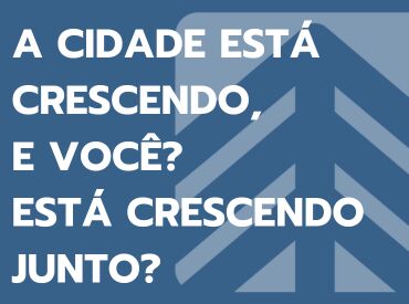 A cidade está crescendo, e você? Está crescendo junto?