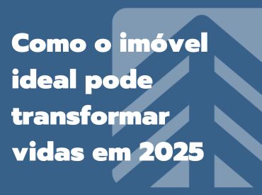 Como o imóvel ideal pode transformar vidas em 2025