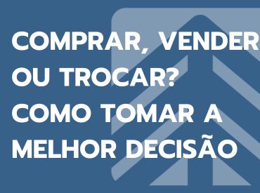 Comprar, vender ou trocar? Como tomar a melhor decisão