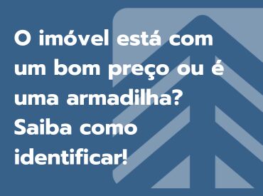 O imóvel está com um bom preço ou é uma armadilha? Saiba como identificar!
