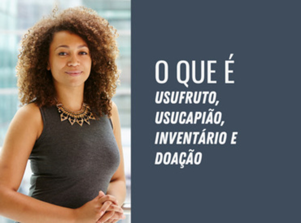 O que é usufruto, usucapião, inventário e doação