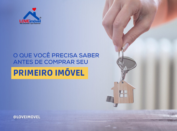O que você precisa saber antes de comprar seu primeiro imóvel com a loveimóvel