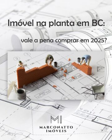 Imóvel na planta em BC: vale a pena comprar em 2025?