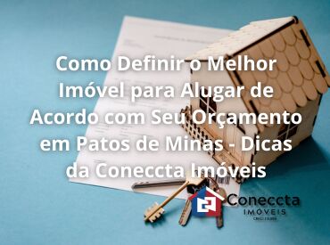 Como Definir o Melhor Imóvel para Alugar de Acordo com Seu Orçamento em Patos de Minas - Dicas da Coneccta Imóveis