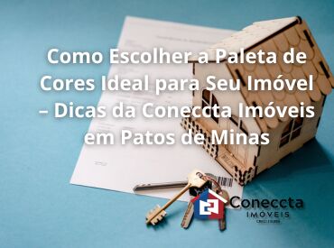 Como Escolher a Paleta de Cores Ideal para Seu Imóvel – Dicas da Coneccta Imóveis em Patos de Minas