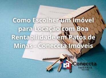 Como Escolher um Imóvel para Locação com Boa Rentabilidade em Patos de Minas - Coneccta Imóveis