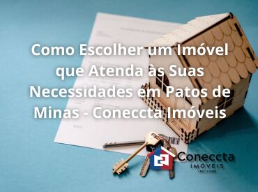 Como Escolher um Imóvel que Atenda às Suas Necessidades em Patos de Minas - Coneccta Imóveis