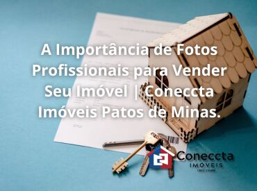 A Importância de Fotos Profissionais para Vender Seu Imóvel | Coneccta Imóveis Patos de Minas
