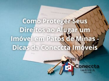 Como Proteger Seus Direitos ao Alugar um Imóvel em Patos de Minas - Dicas da Coneccta Imóveis