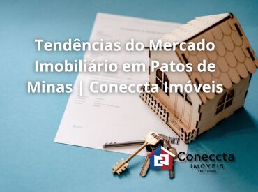 Tendências do Mercado Imobiliário em Patos de Minas | Coneccta Imóveis