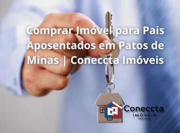 Comprar Imóvel para Pais Aposentados em Patos de Minas | Coneccta Imóveis