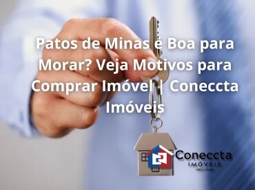 Patos de Minas é Boa para Morar? Veja Motivos para Comprar Imóvel | Coneccta Imóveis