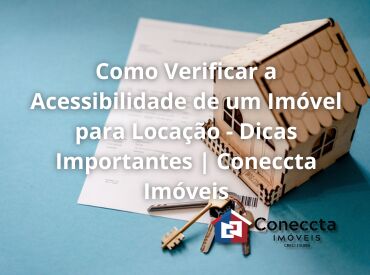 Como Verificar a Acessibilidade de um Imóvel para Locação - Dicas Importantes | Coneccta Imóveis