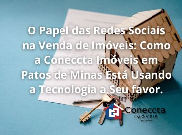 O Papel das Redes Sociais na Venda de Imóveis: Como a Coneccta Imóveis em Patos de Minas Está Usando a Tecnologia a Seu.
