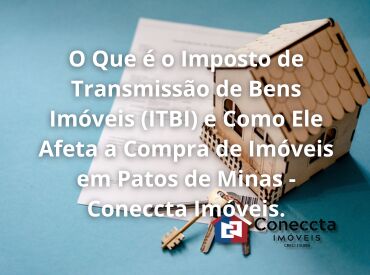 O Que é o Imposto de Transmissão de Bens Imóveis (ITBI) e Como Ele Afeta a Compra de Imóveis em Patos de Minas - Conecct