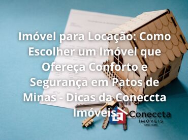 Imóvel para Locação: Como Escolher um Imóvel que Ofereça Conforto e Segurança em Patos de Minas - Dicas da Coneccta Imóv
