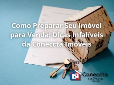 Como Preparar Seu Imóvel para Venda: Dicas Infalíveis da Coneccta Imóveis