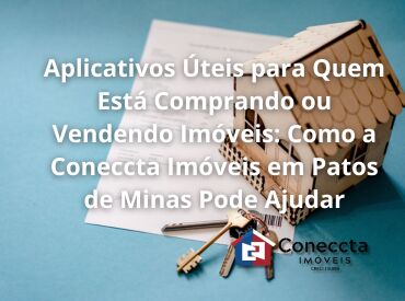 Aplicativos Úteis para Quem Está Comprando ou Vendendo Imóveis: Como a Coneccta Imóveis em Patos de Minas Pode Ajudar
