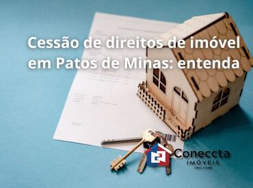 Cessão de direitos de imóvel em Patos de Minas: entenda