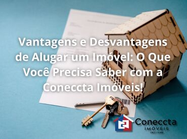 Vantagens e Desvantagens de Alugar um Imóvel: O Que Você Precisa Saber com a Coneccta Imóveis!