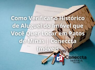 Como Verificar o Histórico de Aluguel do Imóvel que Você Quer Locar em Patos de Minas | Coneccta Imóveis