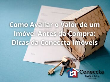 Como Avaliar o Valor de um Imóvel Antes da Compra: Dicas da Coneccta Imóveis