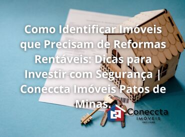 Como Identificar Imóveis que Precisam de Reformas Rentáveis: Dicas para Investir com Segurança | Coneccta Imóveis Patos