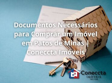 Documentos Necessários para Comprar um Imóvel em Patos de Minas | Coneccta Imóveis