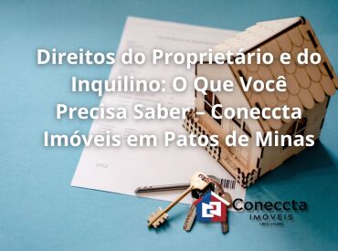 Direitos do Proprietário e do Inquilino: O Que Você Precisa Saber – Coneccta Imóveis em Patos de Minas