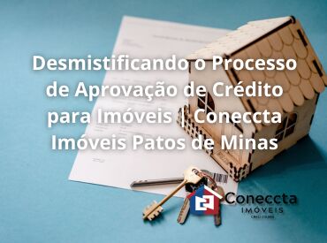 Desmistificando o Processo de Aprovação de Crédito para Imóveis | Coneccta Imóveis Patos de Minas