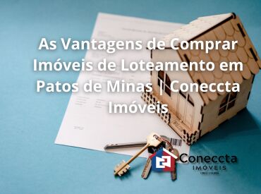 As Vantagens de Comprar Imóveis de Loteamento em Patos de Minas | Coneccta Imóveis