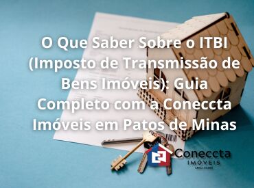 O Que Saber Sobre o ITBI (Imposto de Transmissão de Bens Imóveis): Guia Completo com a Coneccta Imóveis em Patos de Min