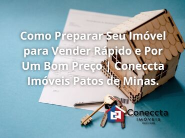 Como Preparar Seu Imóvel para Vender Rápido e Por Um Bom Preço | Coneccta Imóveis Patos de Minas