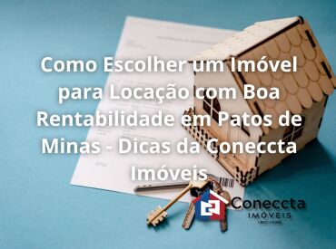 Como Escolher um Imóvel para Locação com Boa Rentabilidade em Patos de Minas - Dicas da Coneccta Imóveis