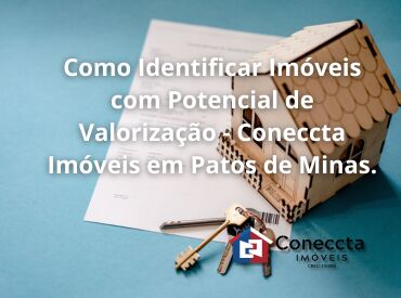 Como Identificar Imóveis com Potencial de Valorização - Coneccta Imóveis em Patos de Minas