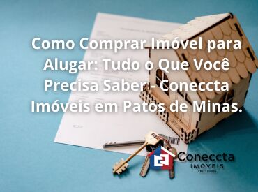 Como Comprar Imóvel para Alugar: Tudo o Que Você Precisa Saber - Coneccta Imóveis em Patos de Minas