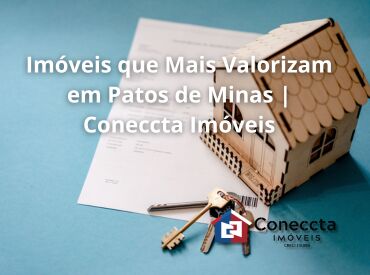 Imóveis que Mais Valorizam em Patos de Minas | Coneccta Imóveis