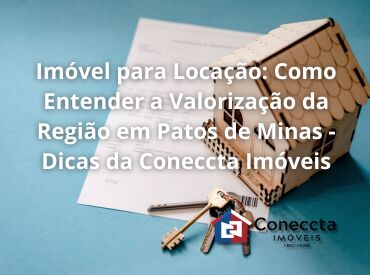 Imóvel para Locação: Como Entender a Valorização da Região em Patos de Minas - Dicas da Coneccta Imóveis