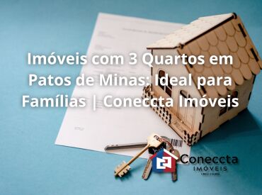 Imóveis com 3 Quartos em Patos de Minas: Ideal para Famílias | Coneccta Imóveis